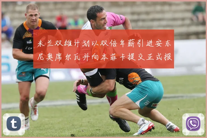 米兰双雄计划以双倍年薪引进安东尼奥席尔瓦并向本菲卡提交正式报价